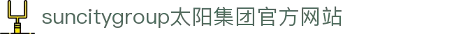 首页-suncitygroup太阳集团官方网站